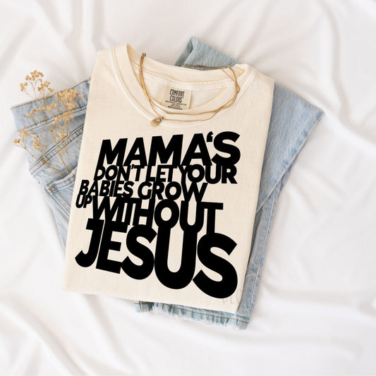 Mamas don't let your babies grow up without Jesus-Comfort Color-Tee