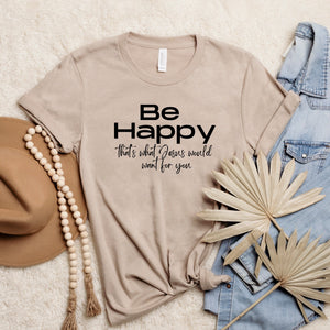 BE HAPPY- that's what Jesus would want for you- Bella Tan
